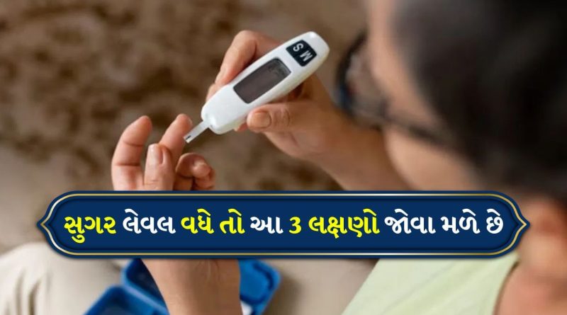સુગર લેવલ વધે તો ક્યા 3 લક્ષણો પહેલા જોવા મળે છે? તેનાથી કેવી રીતે બચવું
