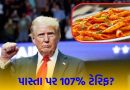 પાસ્તા પર 107% ટેરિફ? વૈશ્વિક બજારોમાં ચિંતાનો માહોલ, શું આ દેશ ટ્રમ્પના આક્રમક પગલાનો ભાર સહન કરી શકશે?