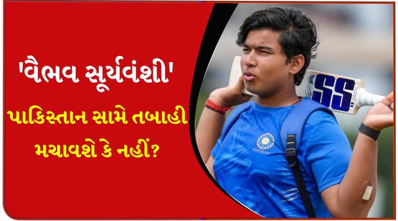 IND U19 vs PAK U19 : થશે કાંટાની ‘ટક્કર’! વૈભવ સૂર્યવંશી પાકિસ્તાન પર ‘સર્જિકલ સ્ટ્રાઈક’ કરવા માટે તૈયાર, દુબઈમાં બેટથી તબાહી મચાવશે