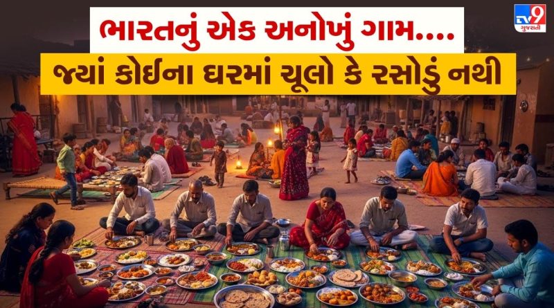 ભારતનું એક અનોખું ગામ….જ્યાં કોઈના ઘરમાં ચૂલો કે રસોડું નથી, છતાં ગામના લોકો કેમ સાથે જ જમે છે?