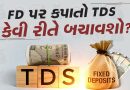 ફિક્સ્ડ ડિપોઝિટ (FD) પર TDS કપાતો કેવી રીતે બચાવશો- જાણી લો વર્ષ 2026ના નવા નિયમો