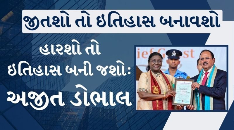 Breaking News : જીતશો તો ઇતિહાસ બનાવશો, હારશો તો ઇતિહાસ બની જશો : અજીત ડોભાલ