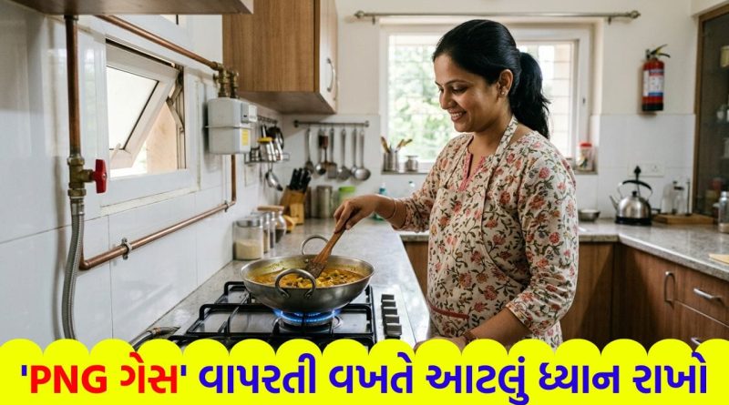 રસોડામાં ‘PNG ગેસ’ વાપરો છો ? સરકારની આ નાની સલાહ તમને અને તમારા પરિવારને મોટી દુર્ઘટનાથી બચાવશે