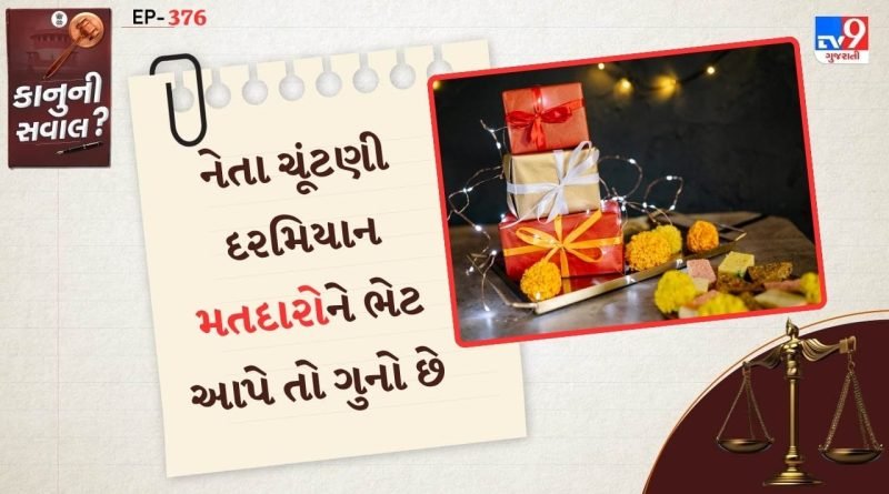 કાનુની સવાલ : નેતા ચૂંટણી દરમિયાન મતદારોને આકર્ષવા માટે ભેટ આપે તો તે પણ કાયદા હેઠળ ગુનો
