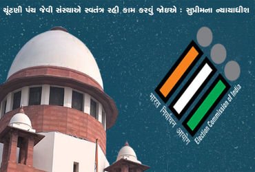 ચૂંટણી પંચ જેવી સંસ્થાએ સ્વતંત્ર રહી કામ કરવું જોઇએ : સુપ્રીમના ન્યાયાધીશ