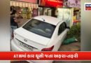 રાજકોટમાં બેકાબૂ કારન ATM માં ઘૂસી જતાં અફરાતફરી
