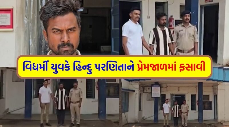 વિધર્મી યુવકે નામ બદલીને હિન્દુ યુવતી સાથે ખેલ્યો ‘ધર્માંતરણનો ખેલ’, ઓળખ છુપાવી પરણિતાને ભગાડી જનાર આરોપી ઝડપાયો – જુઓ Video
