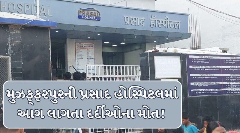 Bihar Breaking News : મુઝફ્ફરપુરની પ્રસાદ હોસ્પિટલમાં ભીષણ આગ, ICUમાં દાખલ 3 દર્દીઓના મોત!