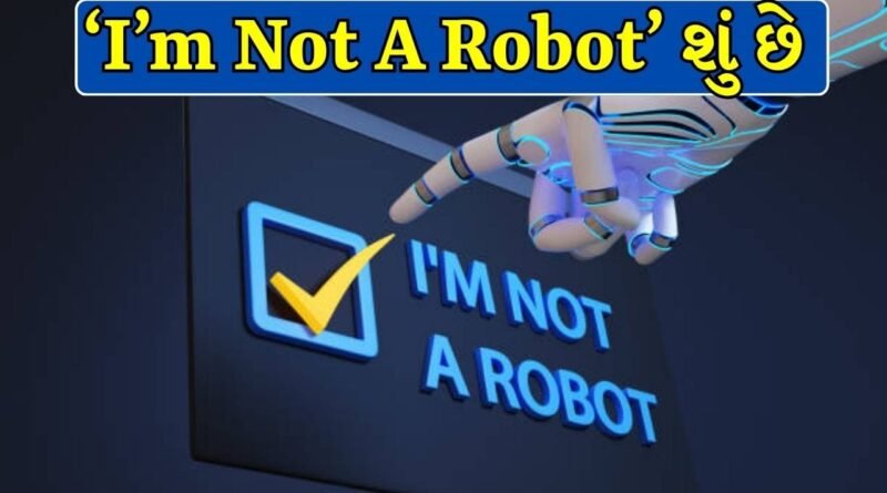 ઈન્ટરનેટ પર ‘I’m Not A Robot’ પર શા માટે ક્લિક કરવું પડે છે? Google કેવી રીતે ઓળખે છે માણસ અને રોબોટ વચ્ચેનો ફરક?