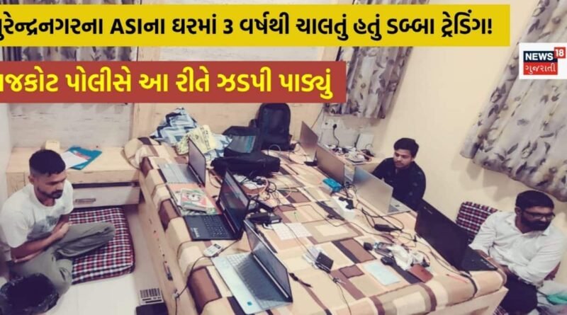 સુરેન્દ્રનગરના ASIના ઘરમાં 3 વર્ષથી ડબ્બા ટ્રેડિંગ! ₹100 કરોડથી વધુના શંકાસ્પદ વ્યવહારોની આશંકા