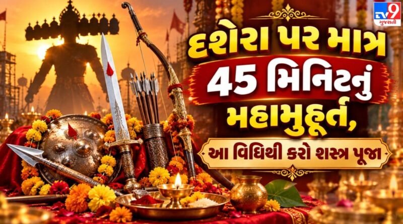 વિજયાદશમી 2026: દશેરા પર શસ્ત્ર પૂજા માટે માત્ર 46 મિનિટનું મહામુહૂર્ત, જાણો પૂજાની સંપૂર્ણ વિધિ અને પૌરાણિક મહત્વ !