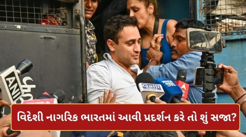 ઈમરાન ખાનની જેમ કોઈ વિદેશી નાગરિક ભારતમાં આવી વિરોધ કરે તો શું સજા મળે છે?